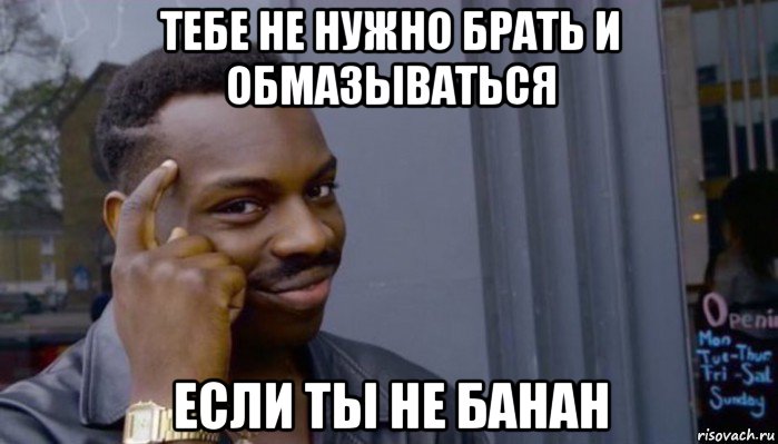 тебе не нужно брать и обмазываться если ты не банан, Мем Не делай не будет