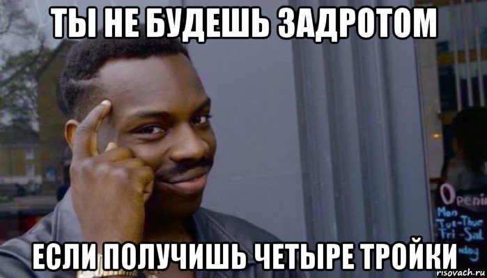 ты не будешь задротом если получишь четыре тройки, Мем Не делай не будет