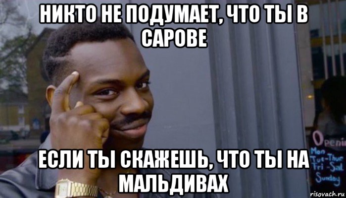 никто не подумает, что ты в сарове если ты скажешь, что ты на мальдивах, Мем Не делай не будет