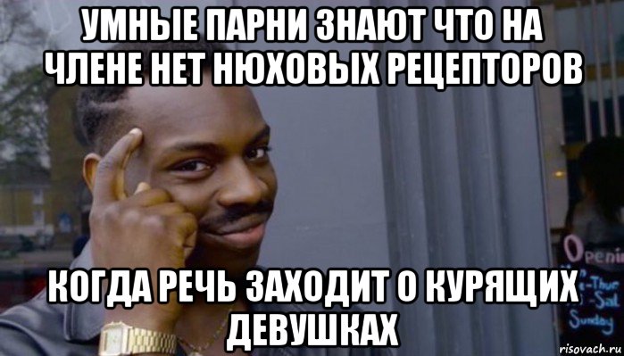 умные парни знают что на члене нет нюховых рецепторов когда речь заходит о курящих девушках, Мем Не делай не будет