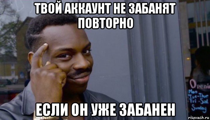 твой аккаунт не забанят повторно если он уже забанен, Мем Не делай не будет