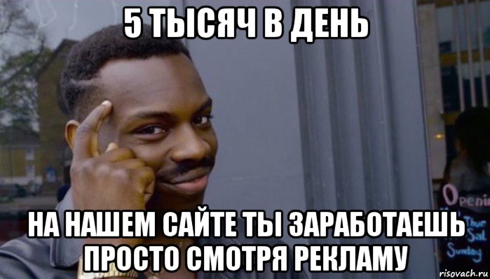 5 тысяч в день на нашем сайте ты заработаешь просто смотря рекламу, Мем Не делай не будет