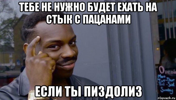 тебе не нужно будет ехать на стык с пацанами если ты пиздолиз, Мем Не делай не будет