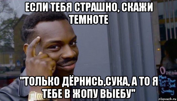 если тебя страшно, скажи темноте ''только дёрнись,сука, а то я тебе в жопу выебу'', Мем Не делай не будет