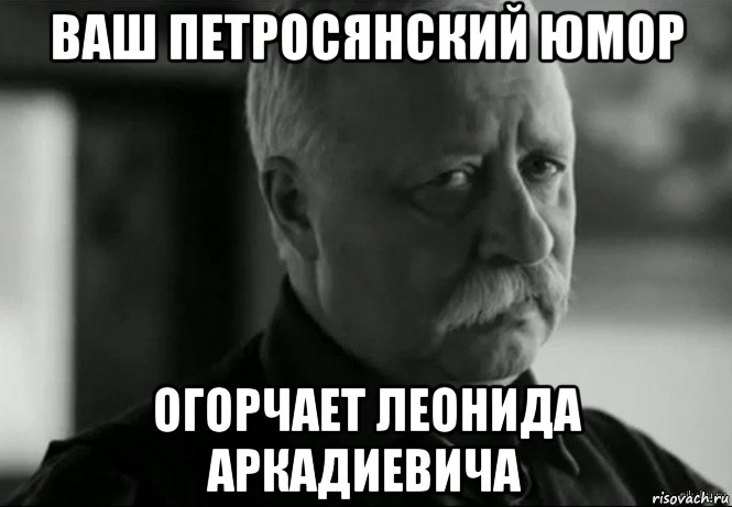 ваш петросянский юмор огорчает леонида аркадиевича, Мем Не расстраивай Леонида Аркадьевича