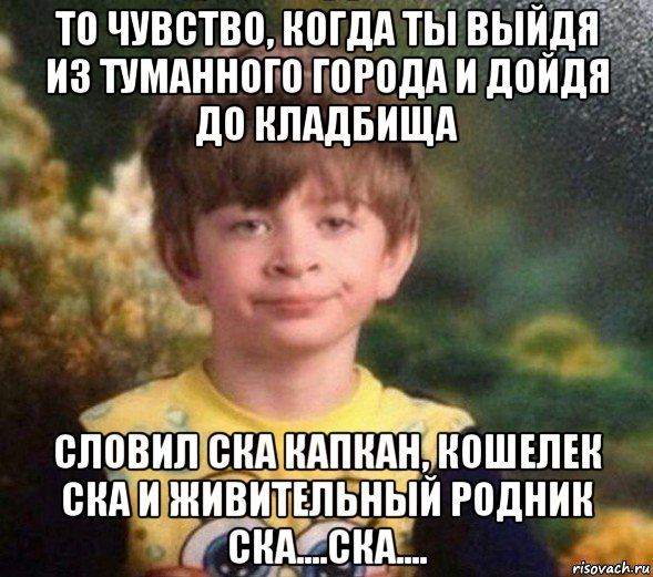 то чувство, когда ты выйдя из туманного города и дойдя до кладбища словил ска капкан, кошелек ска и живительный родник ска....ска...., Мем Недовольный пацан