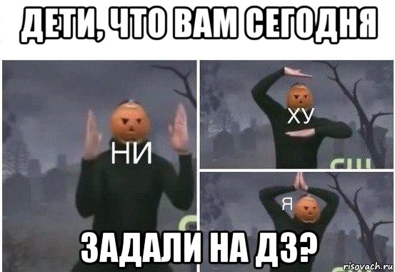 дети, что вам сегодня задали на дз?, Мем  Ни ху Я