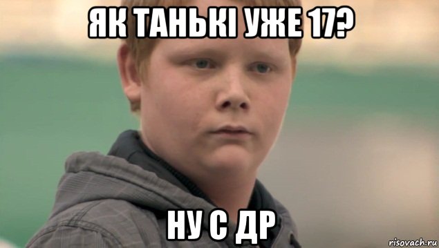 як танькі уже 17? ну с др, Мем    нифигасе