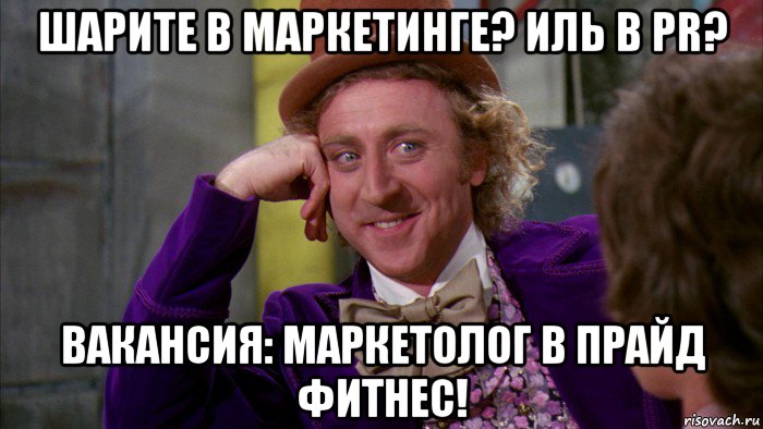 шарите в маркетинге? иль в pr? вакансия: маркетолог в прайд фитнес!, Мем Ну давай расскажи (Вилли Вонка)