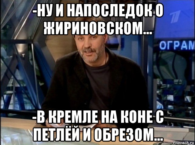 -ну и напоследок о жириновском... -в кремле на коне с петлёй и обрезом..., Мем Однако Здравствуйте