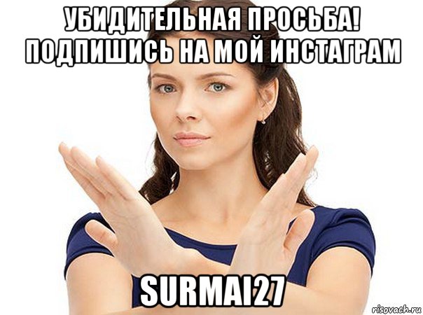 убидительная просьба! подпишись на мой инстаграм surmai27, Мем Огромная просьба