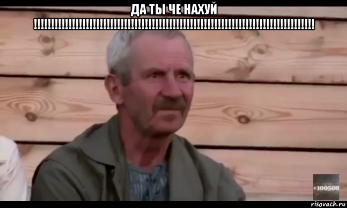 да ты че нахуй !!!!!!!!!!!!!!!!!!!!!!!!!!!!!!!!!!!!!!!!!!!!!!!!!!!!!!!!!!!!!!!!!!!!!!!!!!!!!!!!! , Мем  Охуевающий дед