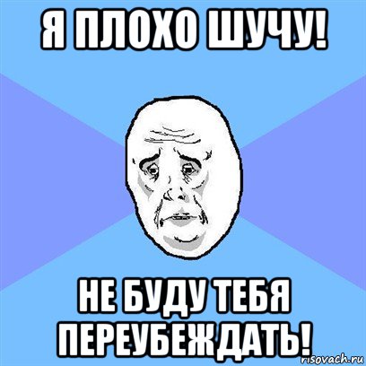 я плохо шучу! не буду тебя переубеждать!, Мем Okay face