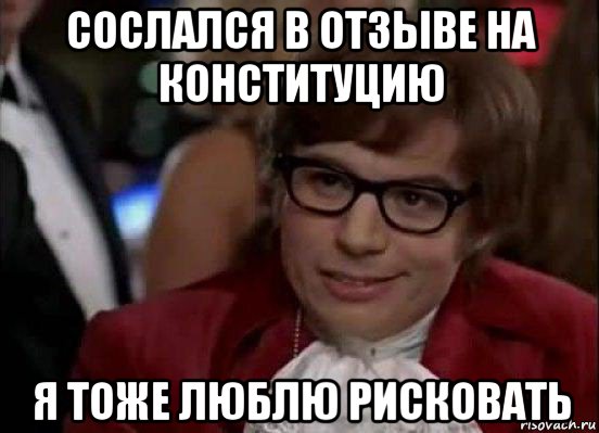 сослался в отзыве на конституцию я тоже люблю рисковать, Мем Остин Пауэрс (я тоже люблю рисковать)