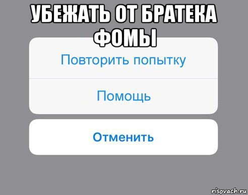 убежать от братека фомы , Мем Отменить Помощь Повторить попытку