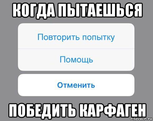 когда пытаешься победить карфаген, Мем Отменить Помощь Повторить попытку