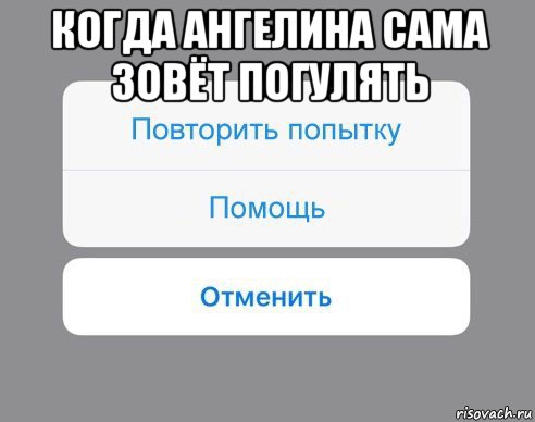 когда ангелина сама зовёт погулять , Мем Отменить Помощь Повторить попытку