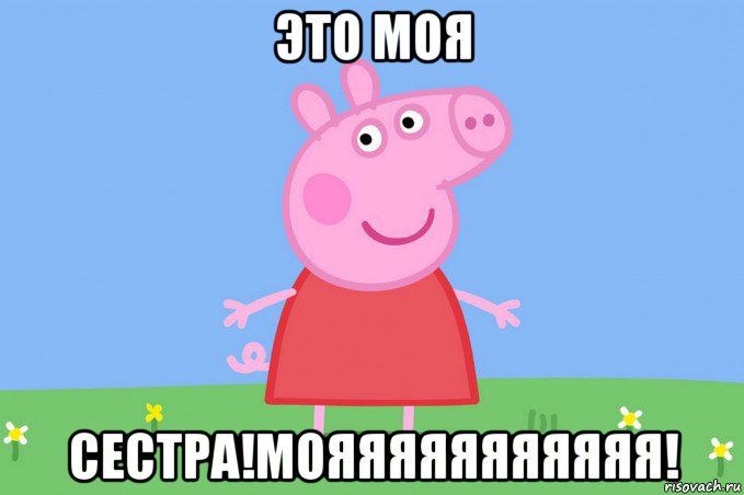 это моя сестра!мояяяяяяяяяяя!, Мем Пеппа