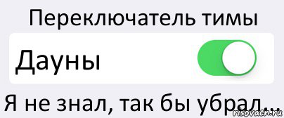 Переключатель тимы Дауны Я не знал, так бы убрал..., Комикс Переключатель