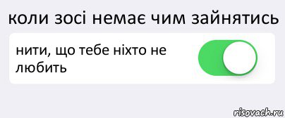 коли зосі немає чим зайнятись нити, що тебе ніхто не любить , Комикс Переключатель