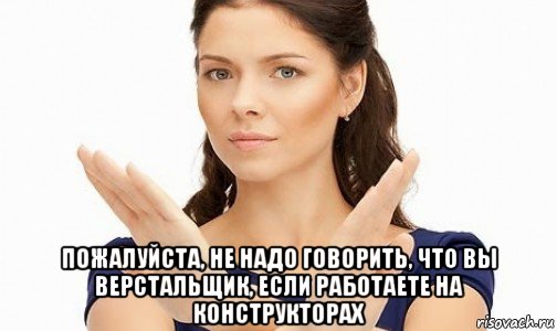  пожалуйста, не надо говорить, что вы верстальщик, если работаете на конструкторах, Мем Пожалуйста не предлагайте мне