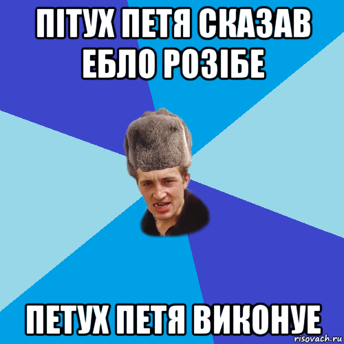 пітух петя сказав ебло розібе петух петя виконуе, Мем Празднчний паца