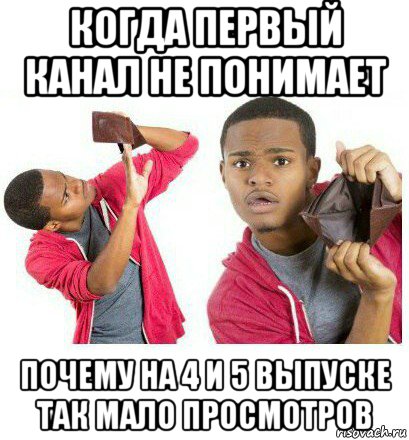 когда первый канал не понимает почему на 4 и 5 выпуске так мало просмотров, Мем  Пустой кошелек