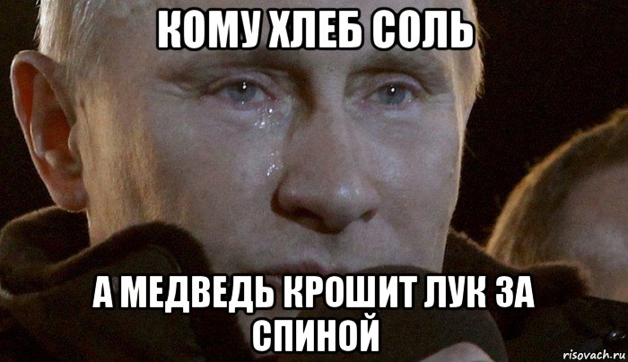 кому хлеб соль а медведь крошит лук за спиной, Мем Плачущий Путин
