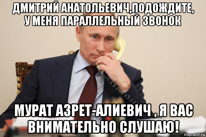 дмитрий анатольевич,подождите, у меня параллельный звонок мурат азрет-алиевич , я вас внимательно слушаю!, Мем Путин у телефона