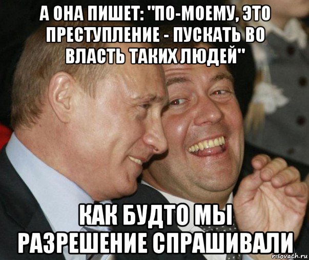 а она пишет: "по-моему, это преступление - пускать во власть таких людей" как будто мы разрешение спрашивали, Мем  путя