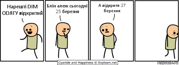 Нарешті DIM ODЯГУ відкритий Блін алеж сьогодні 25 березня А відкритя 27 березня, Комикс  Расстроился