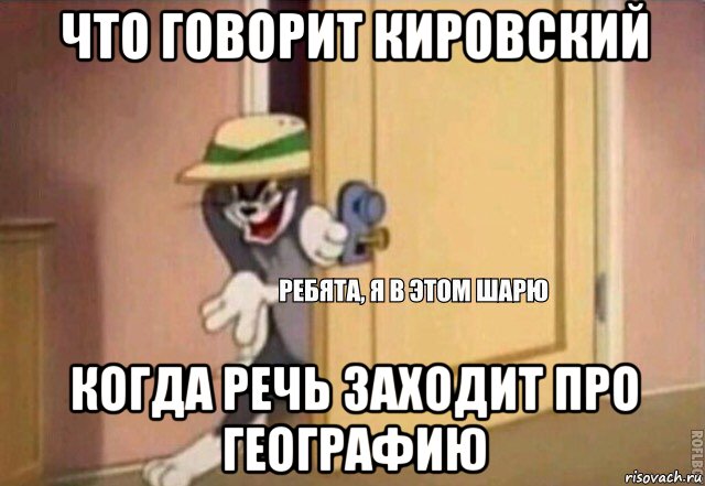 что говорит кировский когда речь заходит про географию, Мем    Ребята я в этом шарю