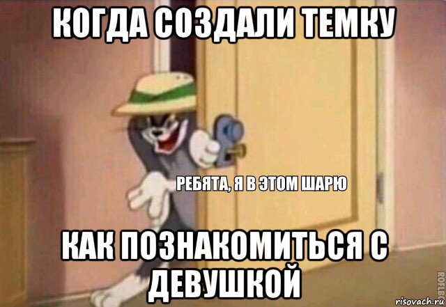 когда создали темку как познакомиться с девушкой, Мем    Ребята я в этом шарю