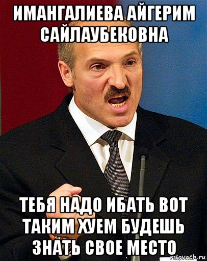 имангалиева айгерим сайлаубековна тебя надо ибать вот таким хуем будешь знать свое место, Мем  Лукашенко