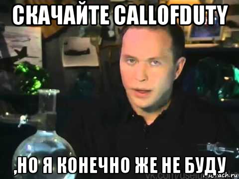 cкачайте callofduty ,но я конечно же не буду, Мем Сергей Дружко