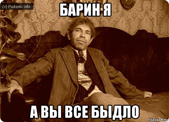 барин я а вы все быдло