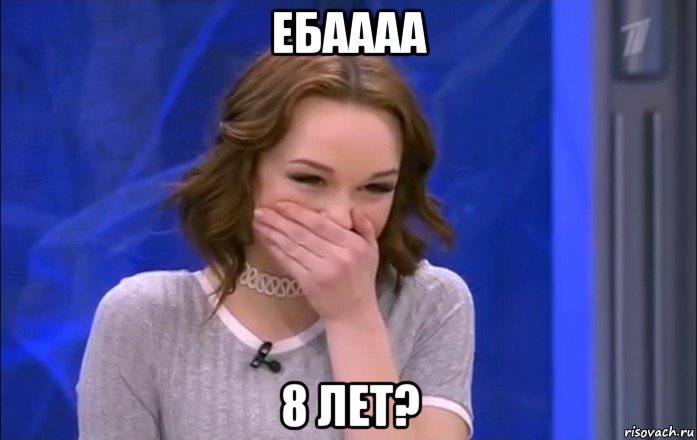 ебаааа 8 лет?