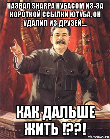 назвал sharpa нубасом из-за короткой ссылки ютуба, он удалил из друзей.... как дальше жить !??!, Мем  сталин цветной