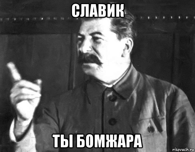 славик ты бомжара, Мем  Сталин пригрозил пальцем
