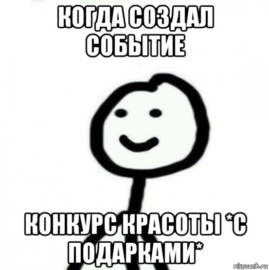 когда создал событие конкурс красоты *с подарками*, Мем Теребонька (Диб Хлебушек)