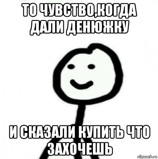 то чувство,когда дали денюжку и сказали купить что захочешь, Мем Теребонька (Диб Хлебушек)