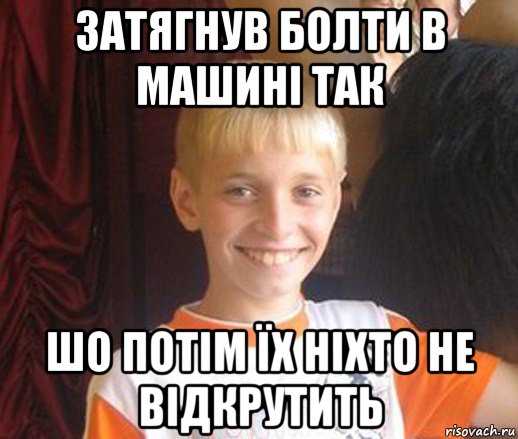 затягнув болти в машині так шо потім їх ніхто не відкрутить, Мем Типичный школьник