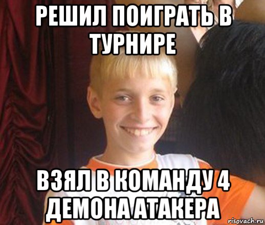 решил поиграть в турнире взял в команду 4 демона атакера, Мем Типичный школьник