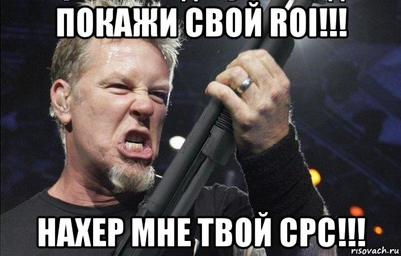 покажи свой roi!!! нахер мне твой cpc!!!, Мем То чувство когда