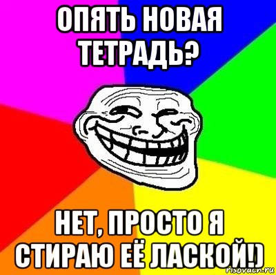 опять новая тетрадь? нет, просто я стираю её лаской!), Мем Тролль Адвайс