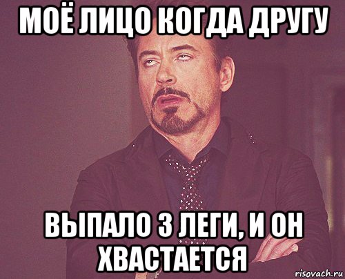 моё лицо когда другу выпало 3 леги, и он хвастается, Мем твое выражение лица