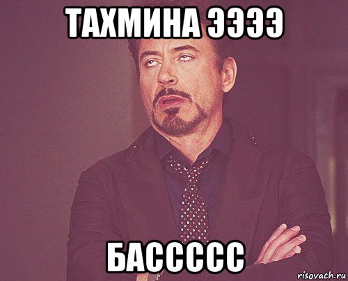 тахмина ээээ бассссс, Мем твое выражение лица