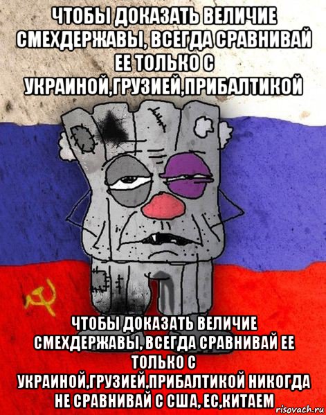 чтобы доказать величие смехдержавы, всегда сравнивай ее только с украиной,грузией,прибалтикой чтобы доказать величие смехдержавы, всегда сравнивай ее только с украиной,грузией,прибалтикой никогда не сравнивай с сша, ес,китаем, Мем Ватник