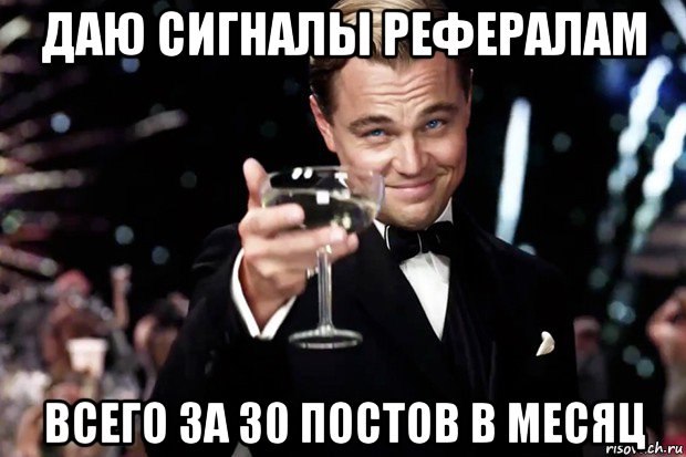 даю сигналы рефералам всего за 30 постов в месяц, Мем Великий Гэтсби (бокал за тех)