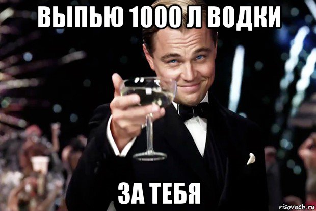 выпью 1000 л водки за тебя, Мем Великий Гэтсби (бокал за тех)